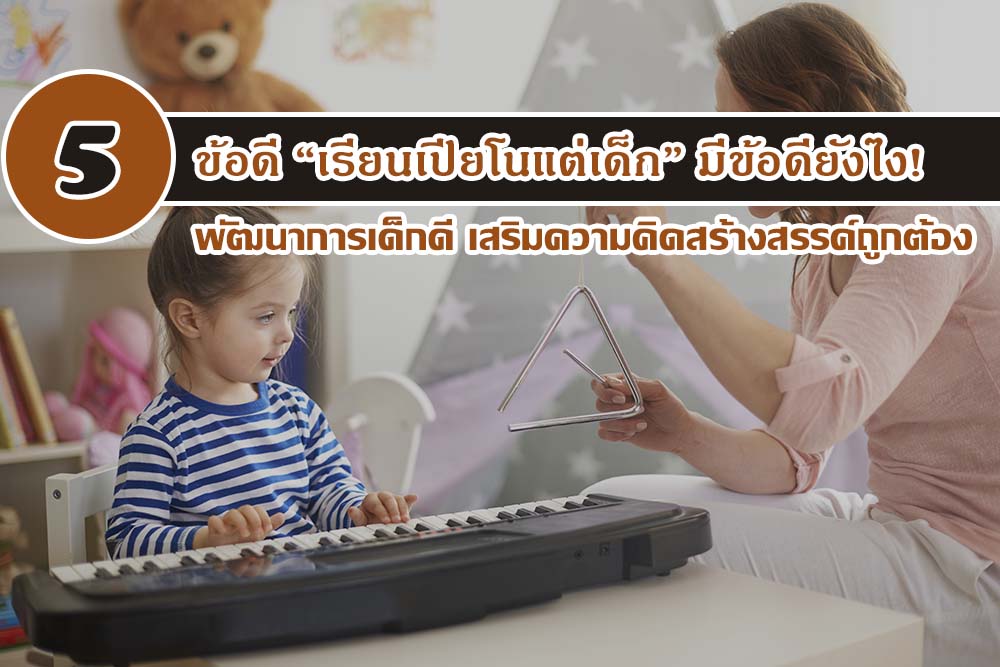 5 ข้อดี “เรียนเปียโนแต่เด็ก” มีข้อดียังไง! พัฒนาการเด็กดี เสริมความคิดสร้างสรรค์ถูกต้อง